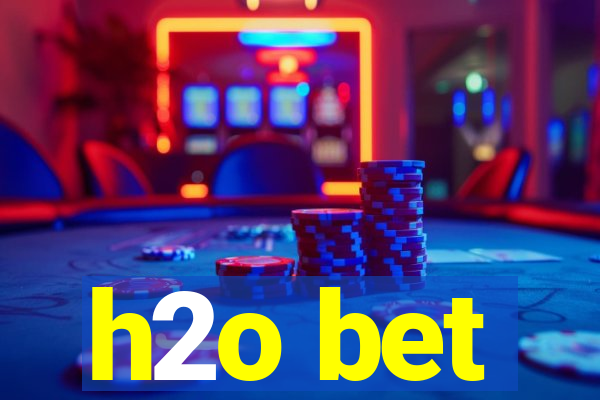 h2o bet